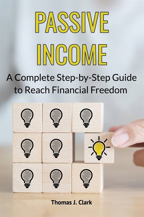 Passive Income: A Complete Step-by-Step Guide to Reach Financial Freedom (Paperback)