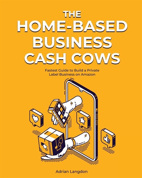 The Home-Based Business Cash Cows: Fastest Guide to Build a Private Label Business on Amazon (Paperback)