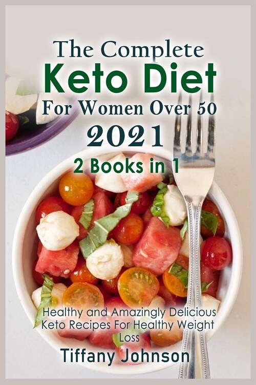 The Complete Keto Diet For Women Over 50 2021: 2 books in 1: Healthy and Amazingly Delicious Keto Recipes For Healthy Weight Loss (Paperback)