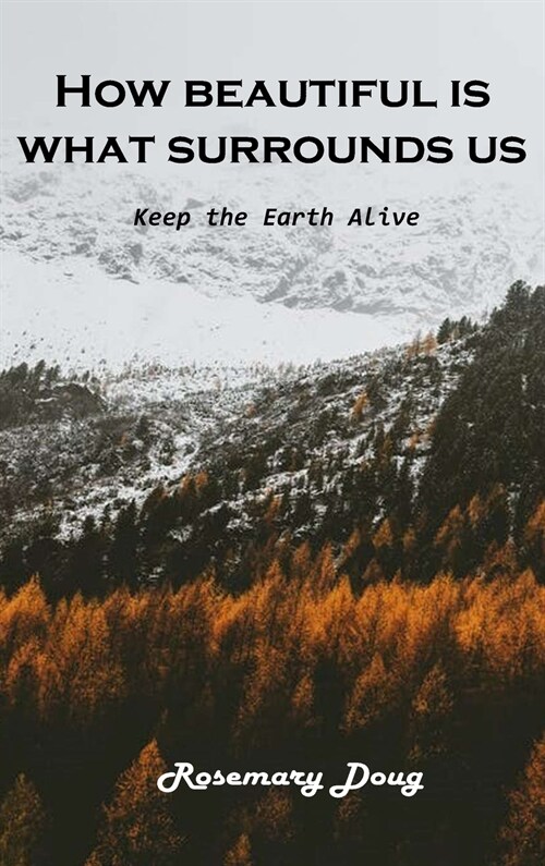 How beautiful is What Surrounds Us: Keep the Earth Alive (Hardcover)