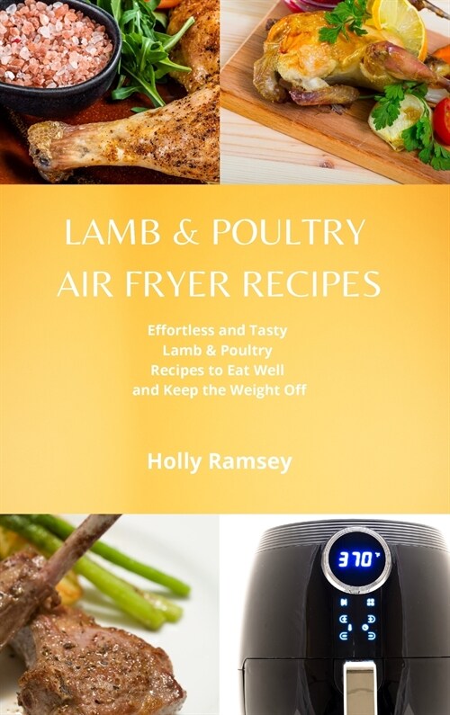 Lamb and Poultry Air Fryer Recipes: Effortless and Tasty Lamb & Poultry Recipes to Eat Well and Keep the Weight Off (Hardcover)