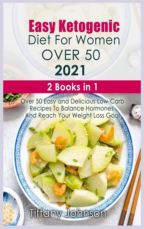 Easy Ketogenic Diet For Women Over 50 2021: 2 books in 1: Over 50 Easy and Delicious Low- Carb Recipes To Balance Hormones And Reach Your Weight Loss (Hardcover)