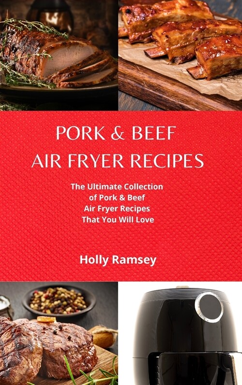 Pork and Beef Air Fryer Recipes: The Ultimate Collection of Pork and Beef Air Fryer Recipes That You Will Love (Hardcover)