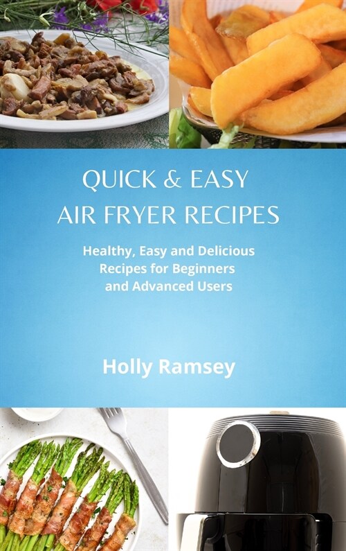 Quick and Easy Air Fryer Recipes: Healthy, Easy and Delicious Recipes for Beginners and Advanced Users (Hardcover)