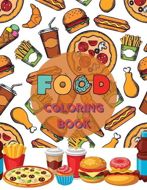 Food Coloring Book: A Delicious Collection of Yummy and Savory Desserts, Fresh Vegetables, Juicy Meats, Tasty Junk Food, Luscious Fruits a (Paperback)