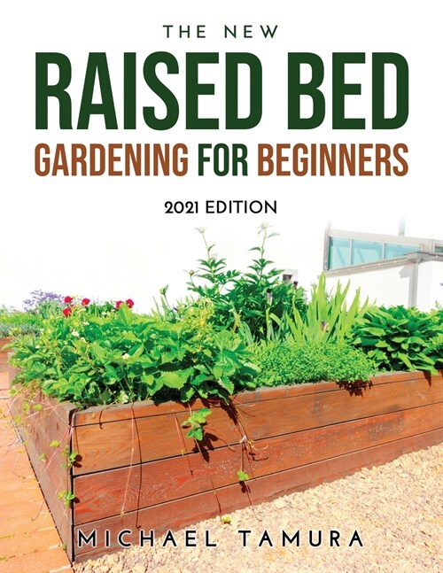 The New Raised Bed Gardening for Beginners: 2021 Edition (Paperback)