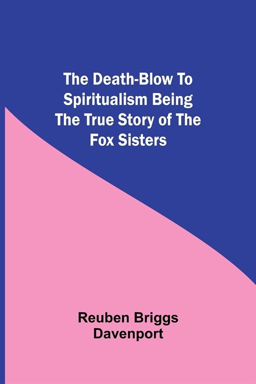 The Death-Blow to Spiritualism Being the True Story of the Fox Sisters (Paperback)