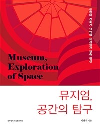 뮤지엄, 공간의 탐구 =근현대 건축가 11인의 뮤지엄과 건축 정신 /Museum, exploration of space 