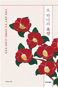 또 하나의 조선 :시대의 틈에서 '나'로 존재했던 52명의 여자들 