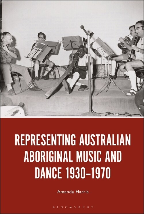 Representing Australian Aboriginal Music and Dance 1930-1970 (Paperback)