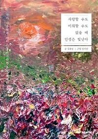 사랑할 수도 미워할 수도 없을 때 인생은 빛난다 :작가 김종원과 아티스트 권지안의 환상 에세이 