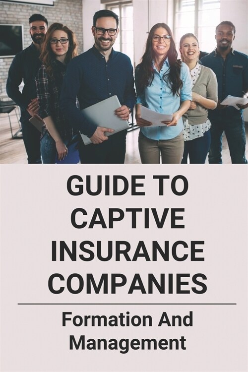 Guide To Captive Insurance Companies: Formation And Management: 831B Captive Premium (Paperback)