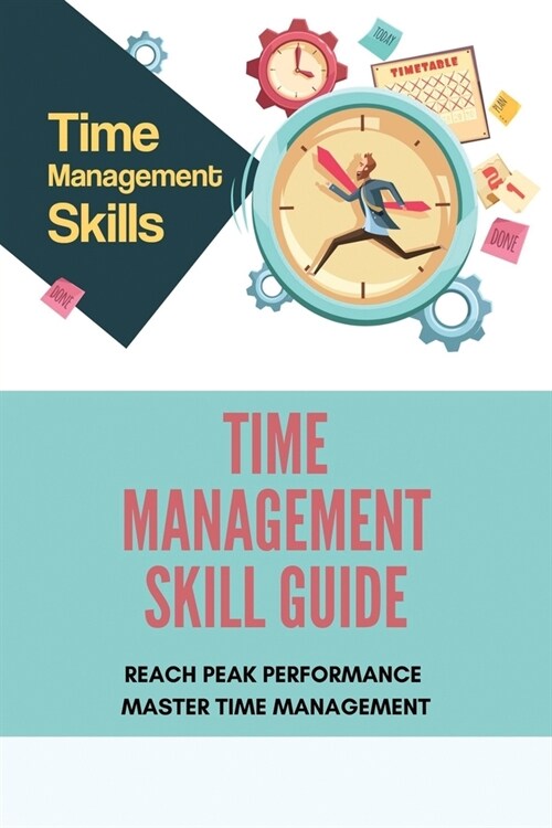 Time Management Skill Guide: Reach Peak Performance, Master Time Management: Surprising Secrets To Maintaining Focus (Paperback)