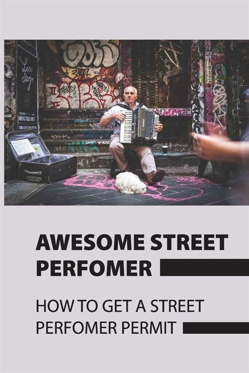 Awesome Street Performer: How To Get A Street Performer Permit: General Strategy For Street Performing (Paperback)