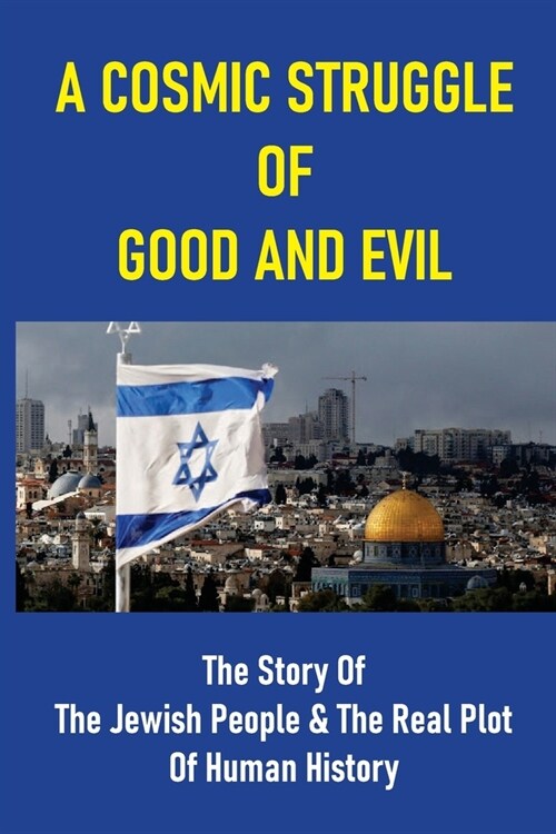A Cosmic Struggle Of Good And Evil: The Story Of The Jewish People & The Real Plot Of Human History: The Impact Of Jewish Values On Civilization (Paperback)