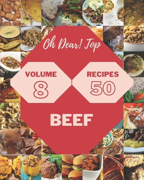 Oh Dear! Top 50 Beef Recipes Volume 8: Explore Beef Cookbook NOW! (Paperback)