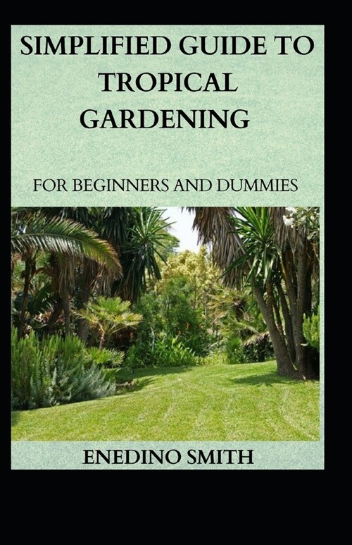 Simplified Guide To Tropical Gardening For Beginners And Dummies (Paperback)