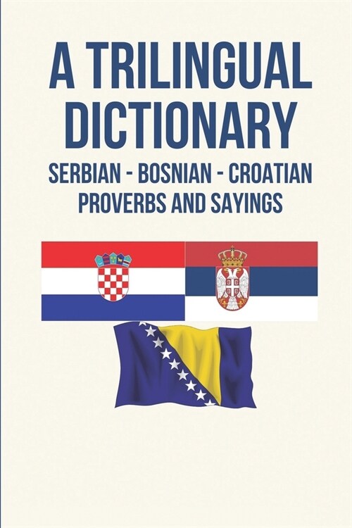 A Trilingual Dictionary: Serbian - Bosnian - Croatian Proverbs And Sayings: Proverbs About Words (Paperback)