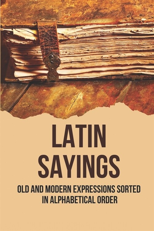 Latin Sayings: Old And Modern Expressions Sorted In Alphabetical Order: Russian Dictionary Of Proverbs (Paperback)