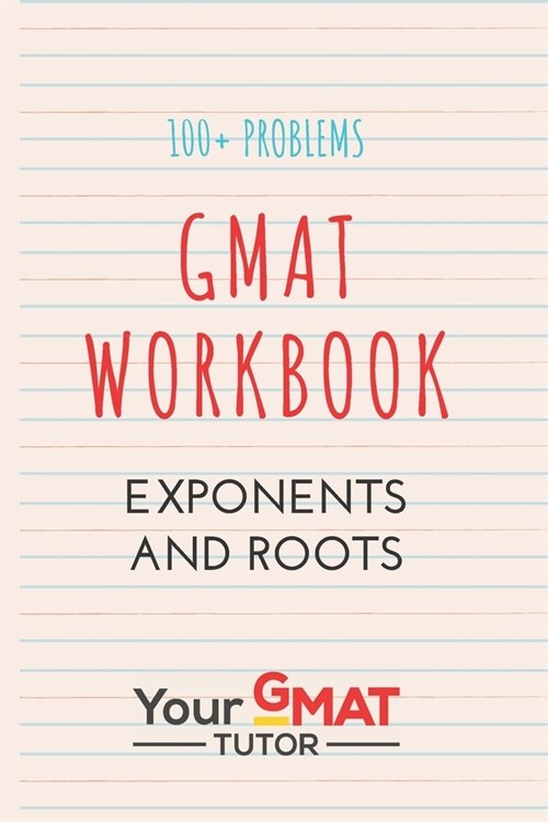 GMAT WORKBOOK Exponents and Roots: 100+ problems (Paperback)