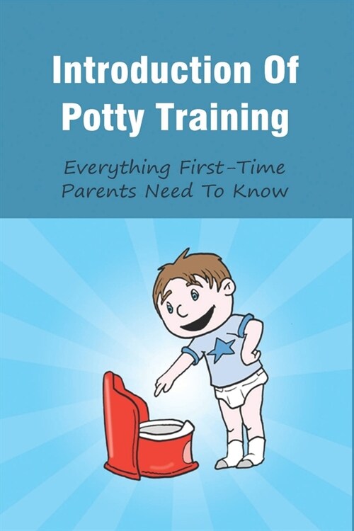 Introduction Of Potty Training: Everything First-Time Parents Need To Know: Potty Training Techniques (Paperback)