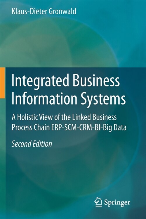 Integrated Business Information Systems: A Holistic View of the Linked Business Process Chain Erp-Scm-Crm-Bi-Big Data (Paperback, 2, 2020)
