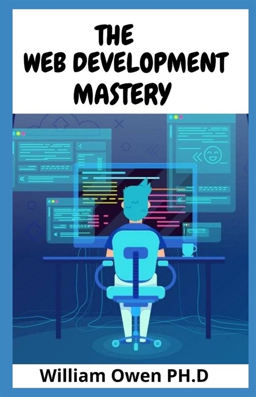 The Web Development Mastery: Your Essential Guide to the Everyday Skills Expected of a Modern Full Stack Web Developer (Paperback)