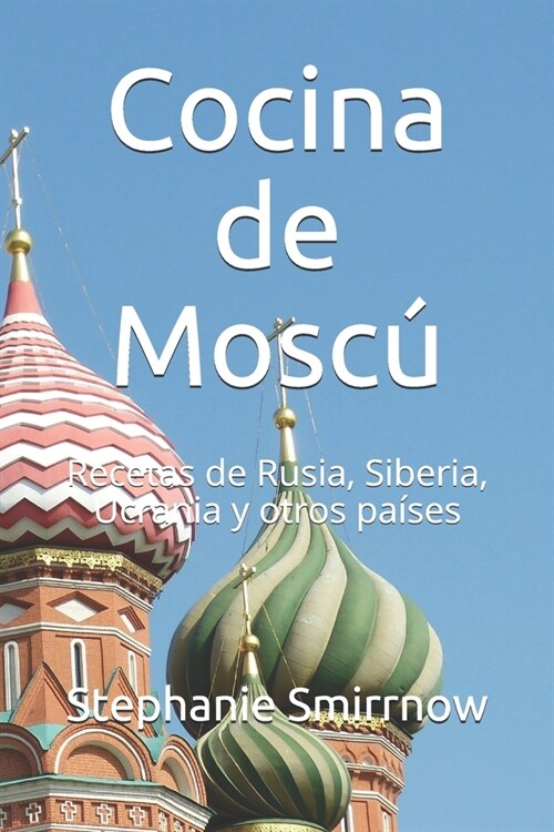 Cocina de Mosc? Recetas de Rusia, Siberia, Ucrania y otros pa?es (Paperback)