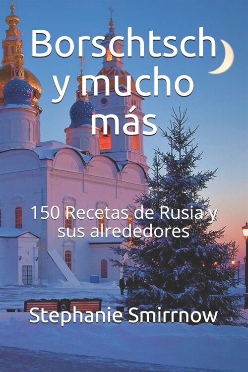 Borschtsch y mucho m?: 150 Recetas de Rusia y sus alrededores (Paperback)