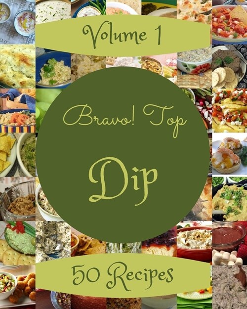 Bravo! Top 50 Dip Recipes Volume 1: Best-ever Dip Cookbook for Beginners (Paperback)