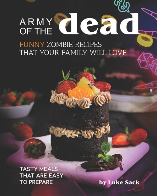 Army of the Dead: Funny Zombie Recipes That Your Family Will Love: Tasty Meals That Are Easy to Prepare (Paperback)