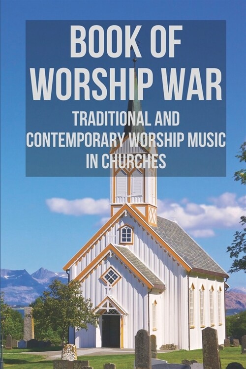 Book Of Worship War: Traditional And Contemporary Worship Music In Churches: Traditional Worship Songs (Paperback)