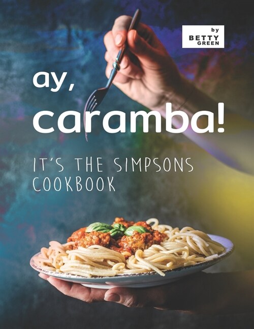 Ay, Caramba!: Its the Simpsons Cookbook (Paperback)
