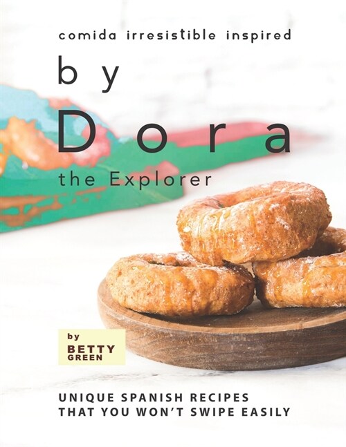 Comida Irresistible Inspired by Dora the Explorer: Unique Spanish Recipes That You Wont Swipe Easily (Paperback)