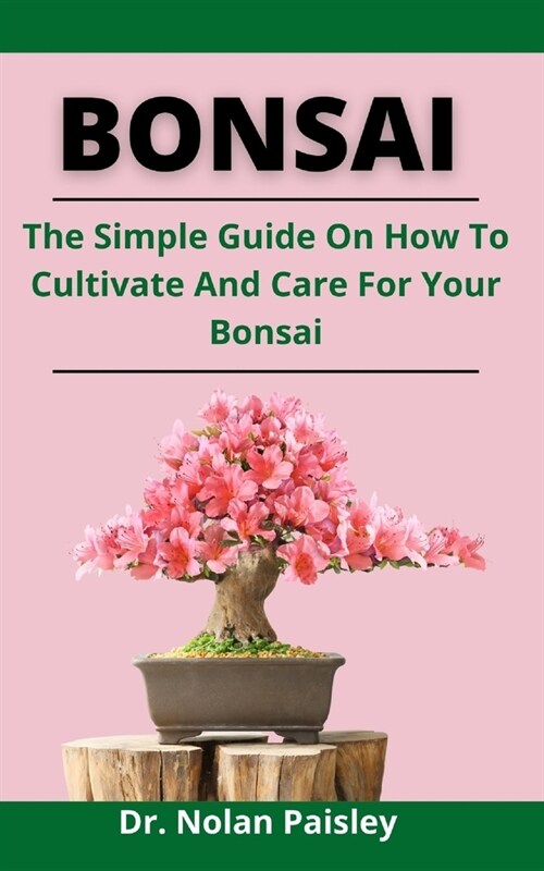 Bonsai: The Simple Guide On How To Cultivate And Care For Your Bonsai (Paperback)