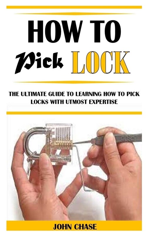 How to Pick Lock: The Ultimate Guide to Learning How to Pick Locks with Utmost Expertise (Paperback)