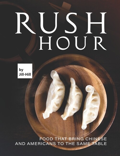 Rush Hour: Food That Bring Chinese and Americans to The Same Table (Paperback)