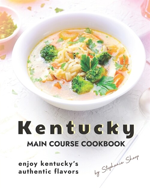 Kentucky Main Course Cookbook: Enjoy Kentuckys Authentic Flavors (Paperback)