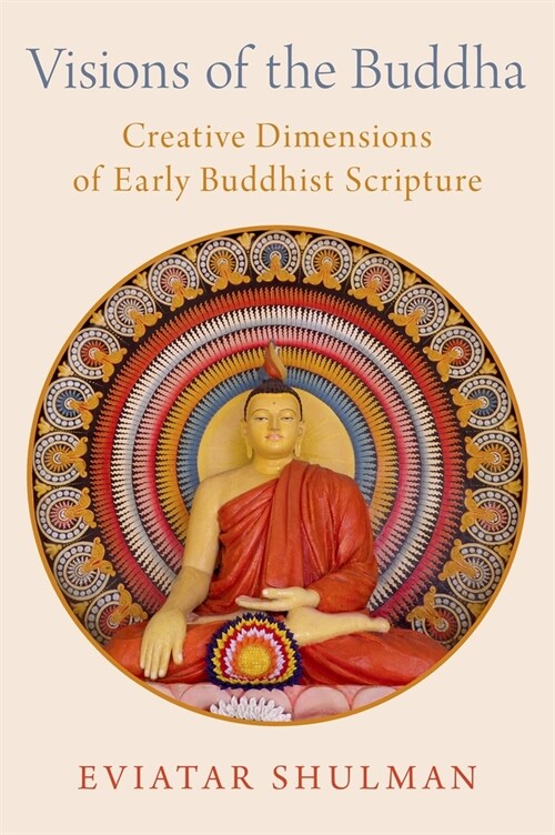 Visions of the Buddha: Creative Dimensions of Early Buddhist Scripture (Hardcover)