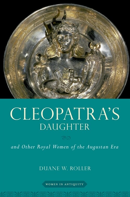 Cleopatras Daughter: And Other Royal Women of the Augustan Era (Paperback)
