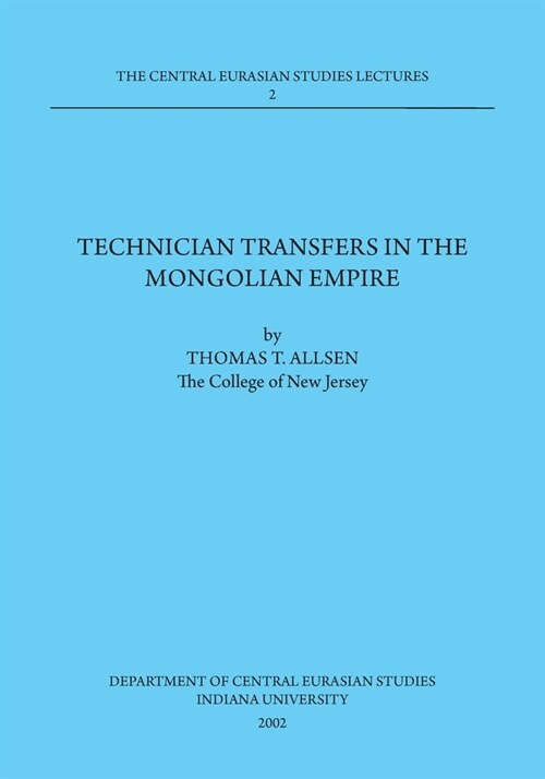 Technician Transfers in the Mongolian Empire: 2002 Dept. of Central Eurasian Studies Series, Lecture 2 (Paperback)