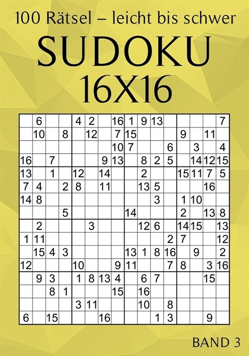 Sudoku 16x16 - 100 R?sel - Leicht bis Schwer - Band 3: Gro?ruck Sudoku f? Erwachsene (Paperback)