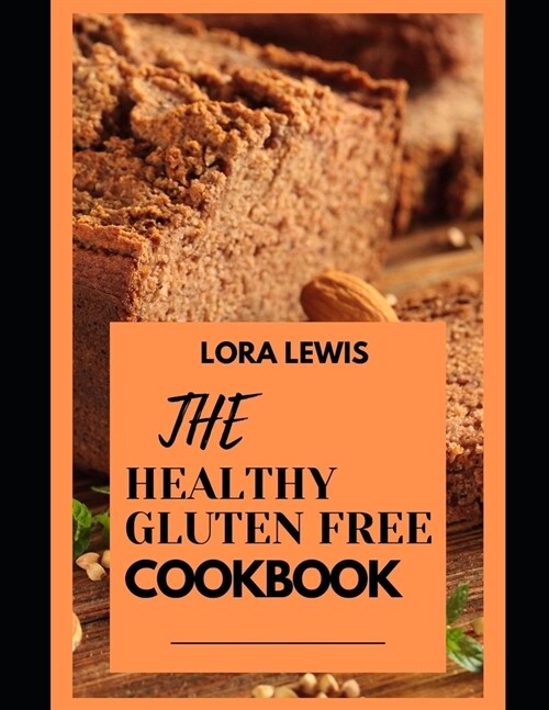 The Healthy Gluten Free Cookbook: Discover Tons Of Delicious Gluten Free Recipes To Try In The Comfort Of Your Home (Paperback)
