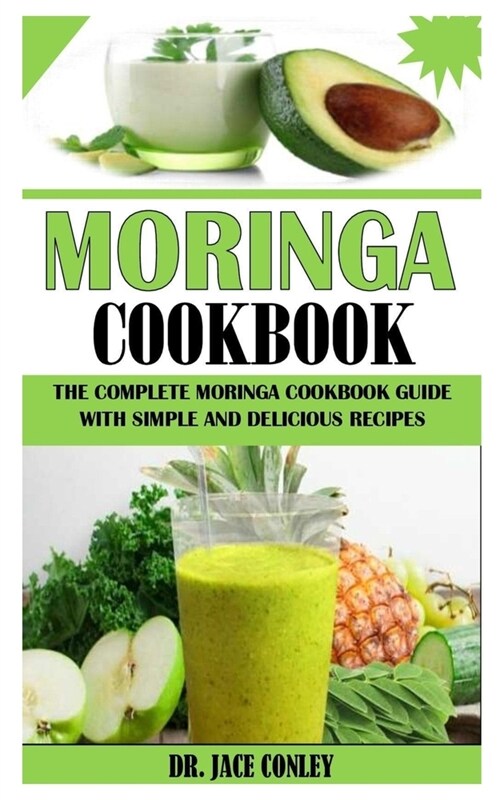 Moringa Cookbook: The Complete Moringa Cookbook Guide With Simple And Delicious Recipes (Paperback)