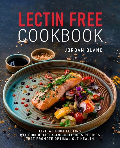 Lectin Free Cookbook: Live Without Lectins with 100 Healthy and Delicious Recipes that Promote Optimal Gut Health (Paperback)