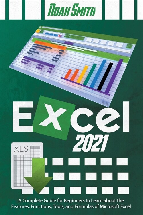 Excel 2021: A Complete Guide for Beginners to Learn about the Features, Functions, Tools, and Formulas of Microsoft Excel (Paperback)