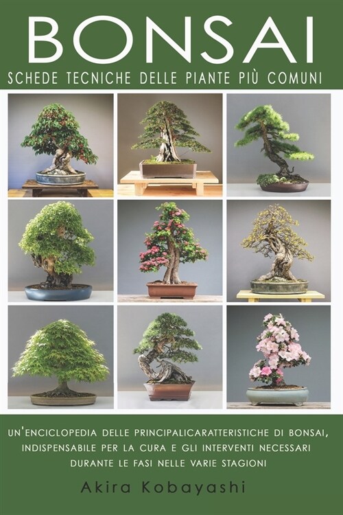 BONSAI - Schede Tecniche delle Piante Pi?Comuni: UnEnciclopedia Delle Principali Caratteristiche Di Bonsai, Indispensabile per la Cura e gli Interve (Paperback)