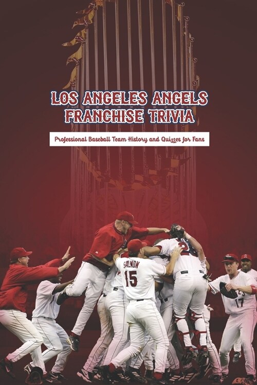 Los Angeles Angels Franchise Trivia: Professional Baseball Team History and Quizzes for Fans: Fathers Day Gift (Paperback)