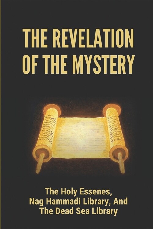 The Revelation Of The Mystery: The Holy Essenes, Nag Hammadi Library, And The Dead Sea Library: The Essenes In The Bible (Paperback)