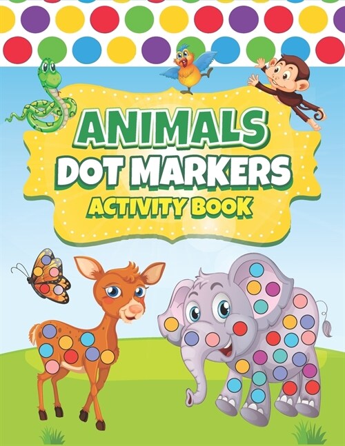 Dot Markers Activity Book Animals: Easy Guided BIG DOTS Dot Coloring Book For Toddlers Preschool Kindergarten Activities Art Paint Daubers For Kids An (Paperback)